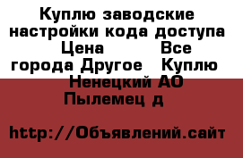 Куплю заводские настройки кода доступа  › Цена ­ 100 - Все города Другое » Куплю   . Ненецкий АО,Пылемец д.